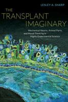 The Transplant Imaginary: Mechanical Hearts, Animal Parts, and Moral Thinking in Highly Experimental Science 0520277988 Book Cover