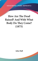 How Are The Dead Raised? And With What Body Do They Come? 1104133016 Book Cover