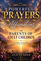 Powerful Prayers & Affirmations for Parents of Adult Children: For Worry, Protection & Trusting God with Their Journey B0H2W1G66N Book Cover