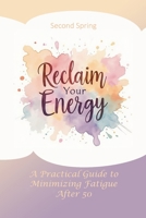 Reclaim Your Energy: A Practical Guide to Minimizing Fatigue After 50 B0FTSWKCTX Book Cover