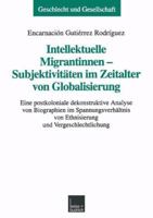 Intellektuelle Migrantinnen Subjektivitaten Im Zeitalter Von Globalisierung: Eine Postkoloniale Dekonstruktive Analyse Von Biographien Im Spannungsverhaltnis Von Ethnisierung Und Vergeschlechtlichung 3810023981 Book Cover