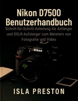 Nikon D7500 Benutzerhandbuch: Schritt-für-Schritt-Anleitung für Anfänger und DSLR-Aufsteiger zum Meistern von Fotografie und Video (Die Alltagsführer-Reihe) (German Edition) B0FRZKYMHT Book Cover