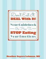 Don't Eat It. Deal with It! Your Guidebook on How to Stop Eating Your Emotions 0990390802 Book Cover