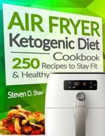 Air Fryer Ketogenic Diet Cookbook: 250 Recipes to Stay Fit and Healthy 197823693X Book Cover