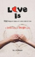 Love Is: 358 Ways to Learn to Live a Life of Love 1477269398 Book Cover