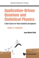 Application-Driven Quantum And Statistical Physics: A Short Course For Future Scientists And Engineers - Volume 3: Transitions (Essential Textbooks in Physics) 1786348012 Book Cover