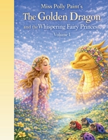The Golden Dragon and the Whispering Fairy Princess: A Magical Dragon and Fairy Adventure, An Eco-Fantasy about kindness, Courage, and Caring for ... (Miss Polly Paint’s The Golden Dragon Series) 8794495548 Book Cover