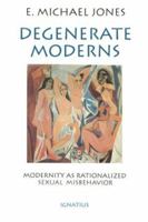 Degenerate Moderns: Modernity As Rationalized Sexual Misbehavior 0898704472 Book Cover