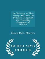 In Chancery of New Jersey, Between the Domestic Telegraph and Telephone Company, of Newark 0526230894 Book Cover