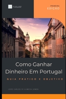 Como Ganhar Dinheiro em Portugal: Guia prático e objetivo (Portuguese Edition) B0CPBSN2Q5 Book Cover