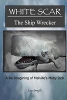 White Scar, the Ship Wrecker: A Re-Imagining of Melville's Moby Dick 1539460819 Book Cover