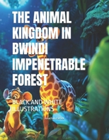 THE ANIMAL KINGDOM IN BWINDI IMPENETRABLE FOREST: BLACK AND WHITE ILLUSTRATIONS B0FR1DDYG6 Book Cover
