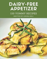 150 Yummy Dairy-Free Appetizer Recipes: Everything You Need in One Yummy Dairy-Free Appetizer Cookbook! B08HRTTH6T Book Cover