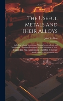 The Useful Metals and Their Alloys: Including Mining Ventilation, Mining Jurisprudence and Metallurgic Chemistry Employed in the Conversion of Iron, C B0CMG551GP Book Cover