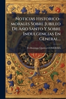 Noticias Historico-morales Sobre Jubileo De Año Santo Y Sobre Indulgencias En General... 1271672731 Book Cover