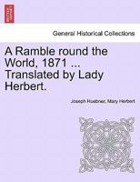 A Ramble round the World, 1871 ... Translated by Lady Herbert. 1241124779 Book Cover