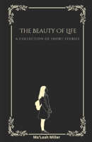 The Beauty Of Life: A Collection of Short Stories B0C9SNKCDM Book Cover