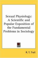 Sexual Physiology: A Scientific and Popular Exposition of the Fundamental Problems in Sociology 114882958X Book Cover