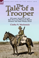 The Tale of a Trooper: a Classic Account of the New Zealand Mounted Rifles During the First World War 1782829512 Book Cover