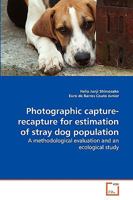 Photographic capture-recapture for estimation of stray dog population: A methodological evaluation and an ecological study 3639240618 Book Cover
