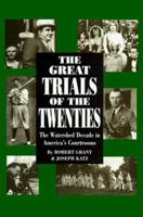 The Great Trials of the Twenties: The Watershed Decade in America's Courtrooms 1885119526 Book Cover
