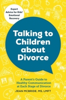 Talking to Children about Divorce: A Parent's Guide to Healthy Communication at Each Stage of Divorce 1623156858 Book Cover