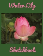 Water Lily Sketchbook: Lovely Art Drawing Journal or Book for Men Women Teens & Kids 1087464757 Book Cover