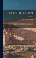 Fasti Hellenici: The Civil and Literary Chronology of Greece, From the Earliest Accounts to the Death of Augustus; Volume 1 1018388222 Book Cover
