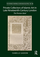 Private Collectors of Islamic Art in Late Nineteenth-Century London: The Persian Ideal 0367766027 Book Cover