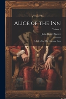 Alice of the Inn: A Tale of the Old Coaching Days; Volume 1 1022700723 Book Cover