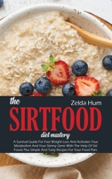 The Sirtfood Diet Mastery: A Survival Guide For Fast Weight Loss And Activates Your Metabolism And Your Skinny Gene With The Help Of Sirt Foods Plus Simple And Tasty Recipes For Your Food Plan. 1801800472 Book Cover