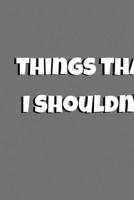 Things I Know That I Shouldn't: Funny Saying Blank Lined Notebook - Great Appreciation Gift for Coworkers, Colleagues, and Employees (Daily Writing Journal) 165261608X Book Cover