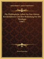 Die Philologische Arbeit An Den Alteren Kirchenlehrern Und Ihre Bedeutung Fur Die Theologie (1907) (German Edition) 3111203093 Book Cover