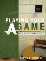 Playing Your 'A' Game: Biblical Principles for Academic Success 0976781204 Book Cover