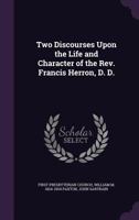 Two Discourses Upon the Life and Character of the REV. Francis Herron, D. D. 135927068X Book Cover