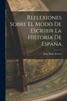 Reflexiones Sobre El Modo De Escribir La Historia De Espa�a 1019084251 Book Cover