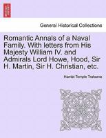 Romantic Annals of a Naval Family. With letters from His Majesty William IV. and Admirals Lord Howe, Hood, Sir H. Martin, Sir H. Christian, etc. 1240878419 Book Cover