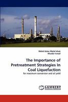 The Importance of Pretreatment Strategies In Coal Liquefaction: for maximum conversion and oil yield 3838395093 Book Cover