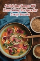Satisfying Soups: 101 Nourishing Recipes for Every Season B0CNP85FXV Book Cover