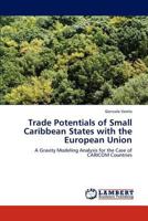 Trade Potentials of Small Caribbean States with the European Union: A Gravity Modeling Analysis for the Case of CARICOM Countries 365914181X Book Cover