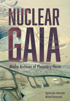 Nuclear Gaia: Media Archives of Planetary Harm 1835951538 Book Cover
