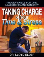 Taking Charge of Your Time & Stress: Proven Skills for Life Leadership, and Ministry 1937925110 Book Cover