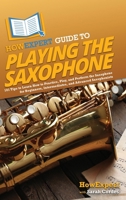 HowExpert Guide to Playing the Saxophone: 101 Tips to Learn How to Practice, Play, and Perform the Saxophone for Beginners, Intermediates, and Advanced Saxophonists 1648919898 Book Cover