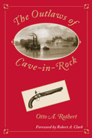 The Outlaws of Cave-in-Rock: Historical accounts of the famous highwaymen and river pirates who operated in pioneer days upon the Ohio and Mississippi Rivers and over the old Natchez trace 0809320347 Book Cover