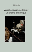 Variations criminelles sur un thème alchimique 2322426466 Book Cover