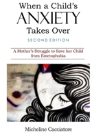 When a Child's Anxiety Takes Over (Second Edition): A Mother's Struggle to Save Her Child from Emetophobia 1723243566 Book Cover