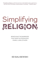 Simplifying Religion - Removing Barriers That Keep Us From God, Family, and Others 163302184X Book Cover