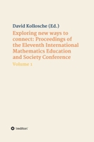 Exploring new ways to connect: Proceedings of the Eleventh International Mathematics Education and Society Conference: Volume 1 3347398823 Book Cover