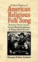 Short History of American Religious Folk Song : Somber Psalm Tunes, Camp-Meeting Hymns, and Shape-Note Socials 1943687374 Book Cover