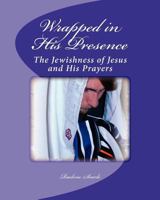Wrapped in His Presence: A Bible Study on the Jewishness of Jesus and His Prayers 1463703163 Book Cover